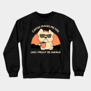 Coffee Makes Me Feel Like I Might Be Awake Crewneck Sweatshirt